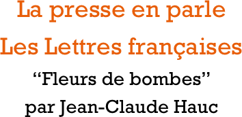 La presse en parle
Les Lettres françaises
“Fleurs de bombes” 
par Jean-Claude Hauc